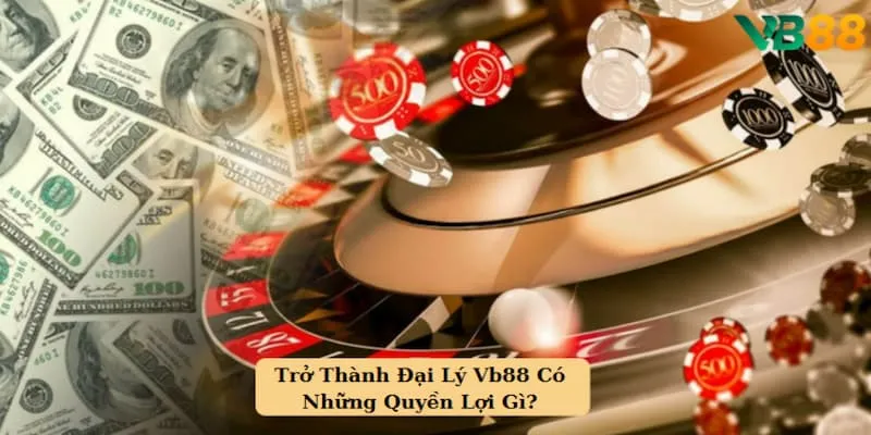 Lợi Ích Bất Ngờ Khi Trở Thành Đại Lý VB88 Chính Thức